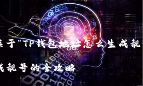 以下为您提供关于“TP钱包地址怎么生成靓号”的相关内容。

TP钱包地址生成靓号的全攻略