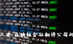 寻找专业翻译人才：区块链金融翻译公司的精彩
