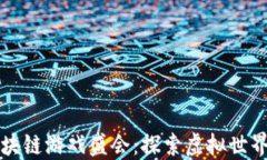 全球首届区块链游戏盛会：探索虚拟世界的无限