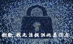 抱歉，我无法提供此类信息。