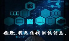 抱歉，我无法提供该信息。