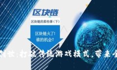 区块链游戏创世：打破传统游戏模式，带来全新
