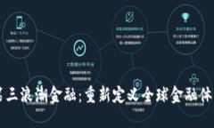 区块链第三浪潮金融：重新定义全球金融体系的