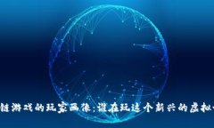 区块链游戏的玩家画像：谁在玩这个新兴的虚拟