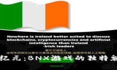 区块链游戏新纪元：BNX游戏的独特魅力与未来潜