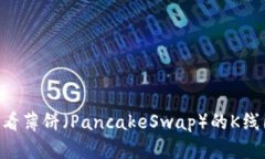 如何在TP钱包中查看薄饼（PancakeSwap）的K线图：简