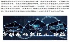 区块链游戏互动：开启数字娱乐的新纪元，体验