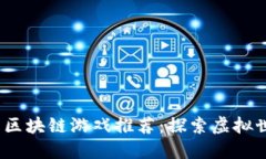 2023年最火的区块链游戏推荐：探索虚拟世界的全