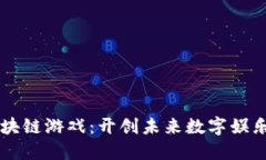 非洲区块链游戏：开创未来数字娱乐新势力