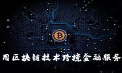 如何利用区块链技术跨境金融服务的建议