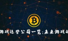区块链游戏运营公司一览：未来游戏的变革者