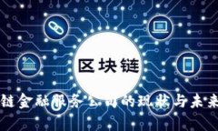 福建区块链金融服务公司的现状与未来发展分析