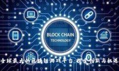 全球最大的区块链游戏平台：探索创新与机遇