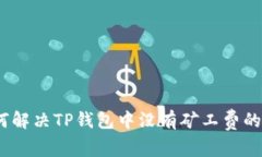 : 如何解决TP钱包中没有矿工费的问题？