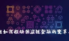 区块链如何推动供应链金融的变革与发展