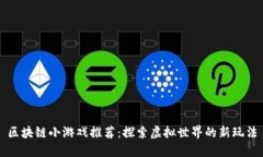 区块链小游戏推荐：探索虚拟世界的新玩法