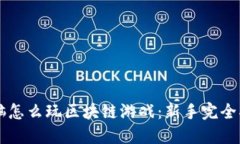 电脑怎么玩区块链游戏：新手完全指南