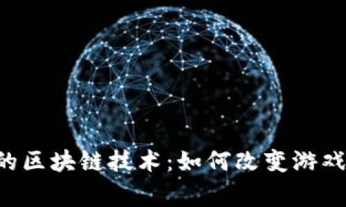 解密LBS游戏中的区块链技术：如何改变游戏生态与玩家体验