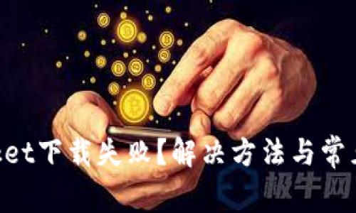 TokenPocket下载失败？解决方法与常见问题解析