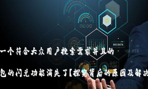 思考一个符合大众用户搜索需求并且的

TP钱包的闪兑功能消失了？探究背后的原因及解决方案