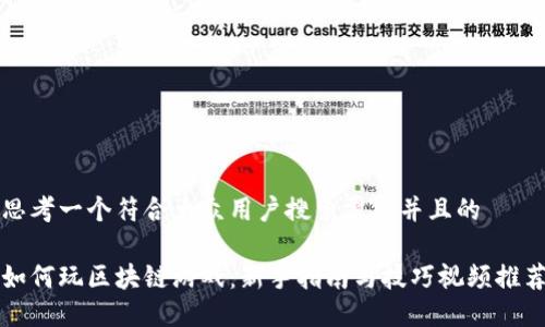 思考一个符合大众用户搜索需求并且的

如何玩区块链游戏：新手指南与技巧视频推荐