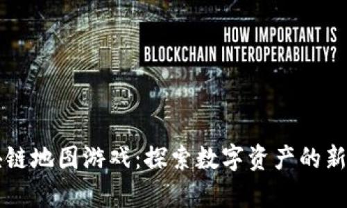 区块链地图游戏：探索数字资产的新前沿