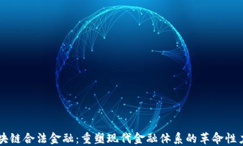 
区块链合法金融：重塑现代金融体系的革命性力量