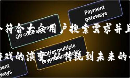 选择一个符合大众用户搜索需求并且的优质
区块链游戏的演变:从传统到未来的全景分析